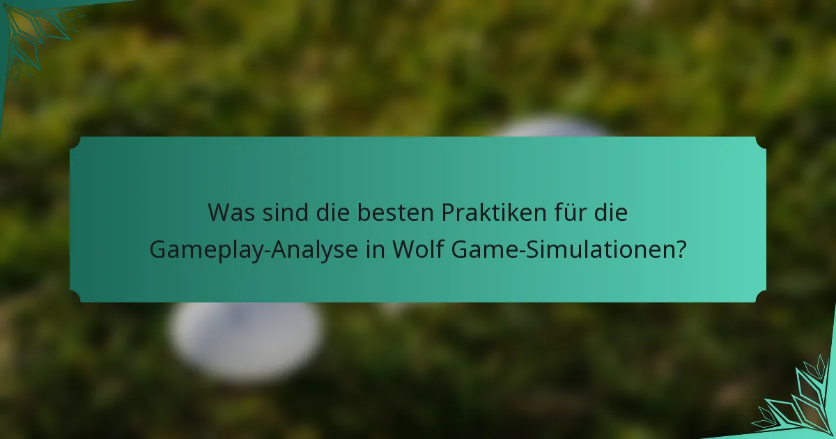 Was sind die besten Praktiken für die Gameplay-Analyse in Wolf Game-Simulationen?