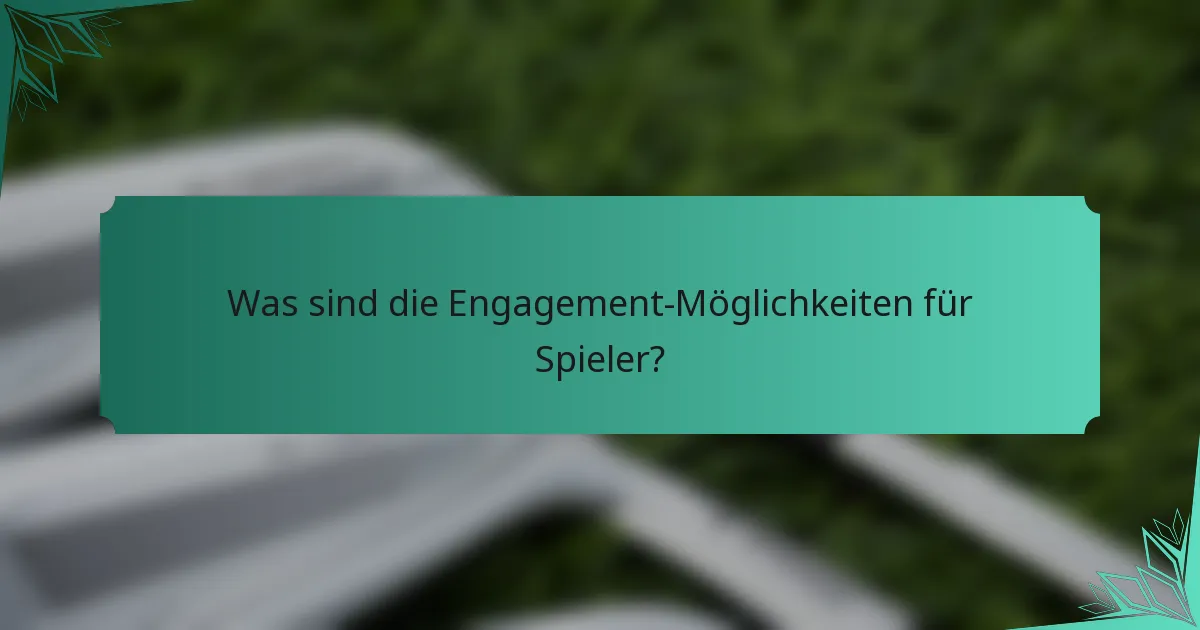 Was sind die Engagement-Möglichkeiten für Spieler?