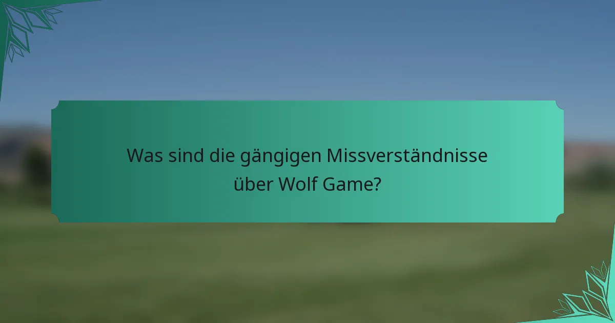 Was sind die gängigen Missverständnisse über Wolf Game?