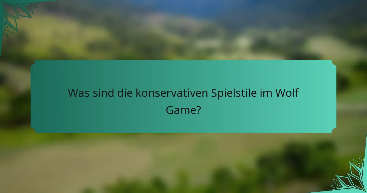 Was sind die konservativen Spielstile im Wolf Game?