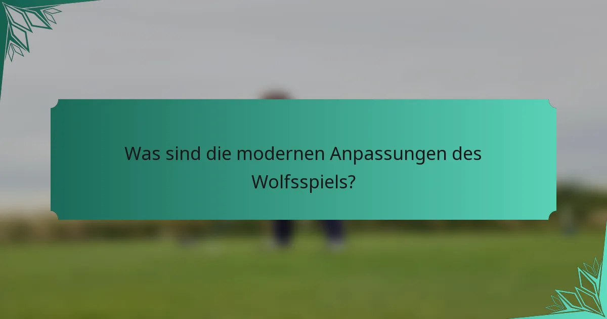 Was sind die modernen Anpassungen des Wolfsspiels?