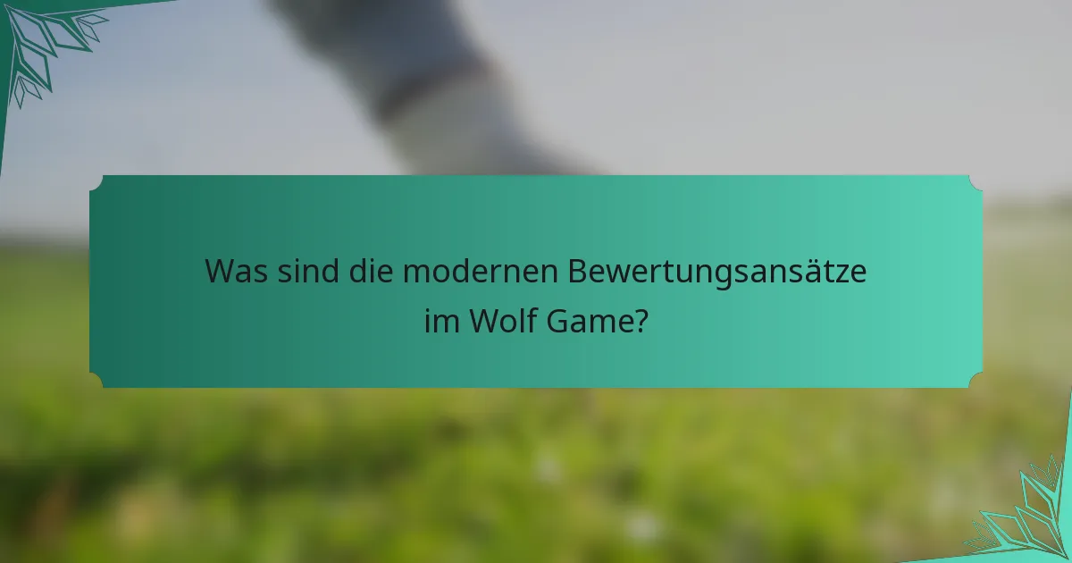 Was sind die modernen Bewertungsansätze im Wolf Game?
