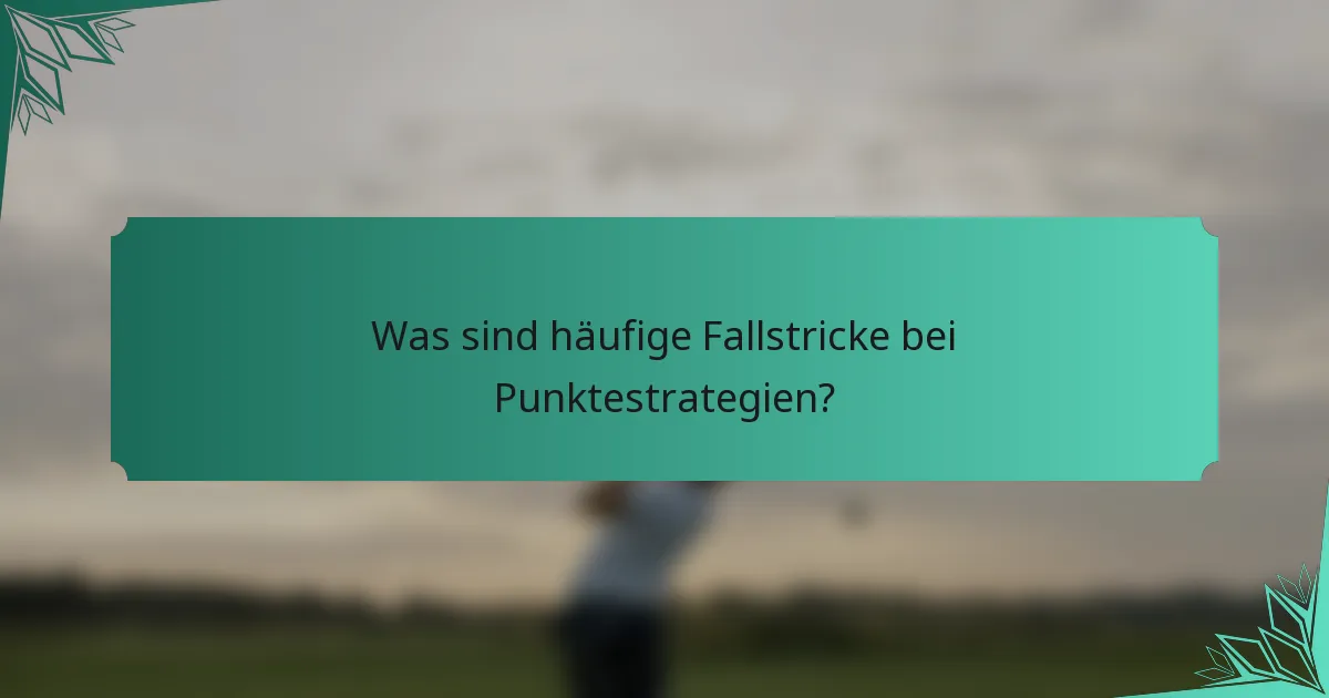 Was sind häufige Fallstricke bei Punktestrategien?