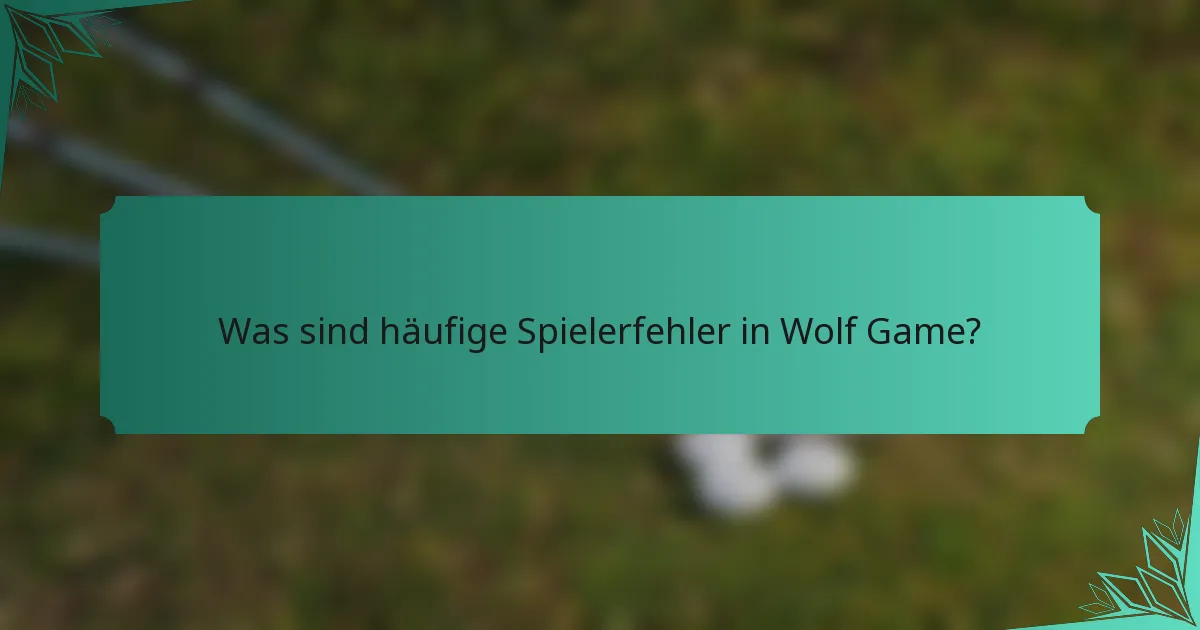 Was sind häufige Spielerfehler in Wolf Game?