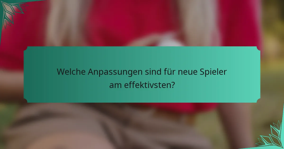 Welche Anpassungen sind für neue Spieler am effektivsten?