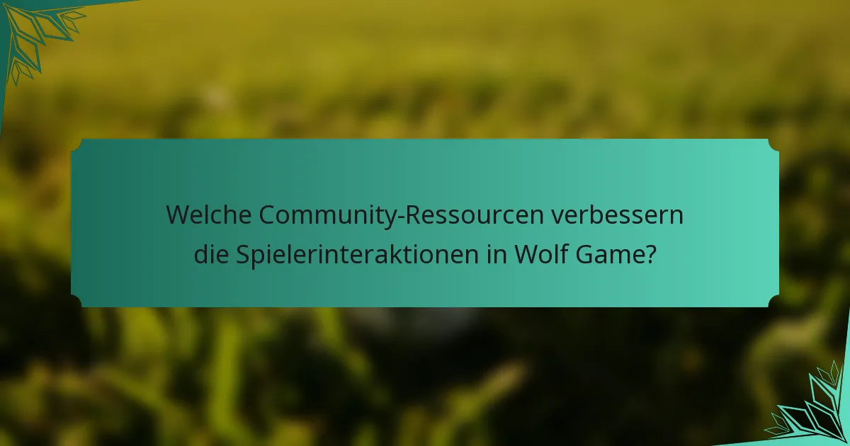 Welche Community-Ressourcen verbessern die Spielerinteraktionen in Wolf Game?