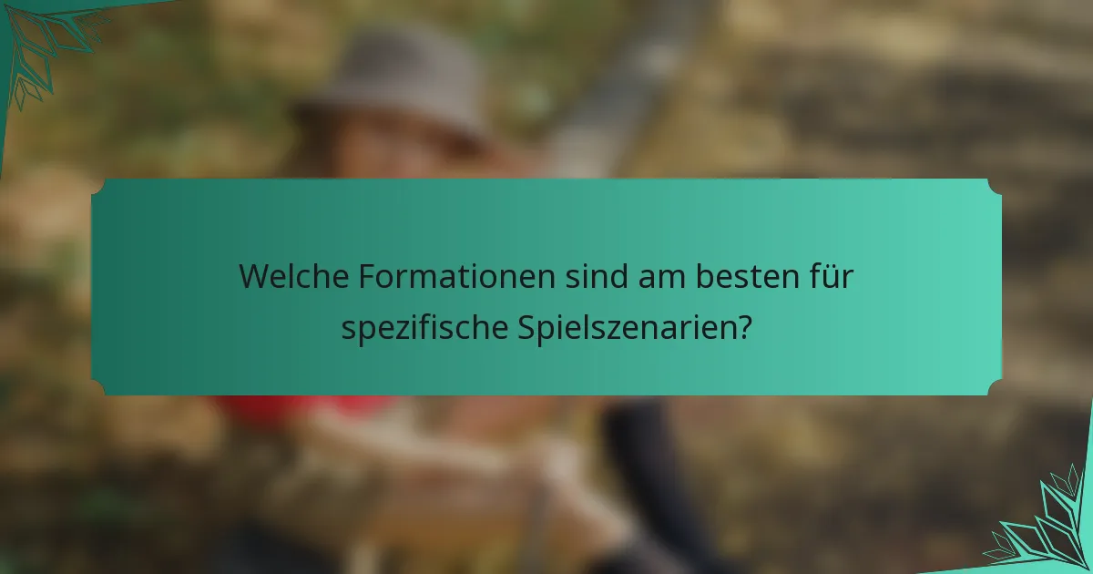 Welche Formationen sind am besten für spezifische Spielszenarien?