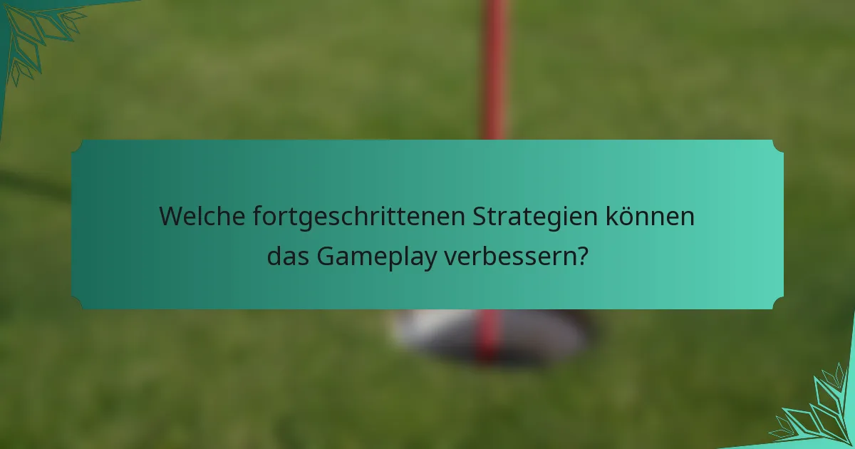 Welche fortgeschrittenen Strategien können das Gameplay verbessern?