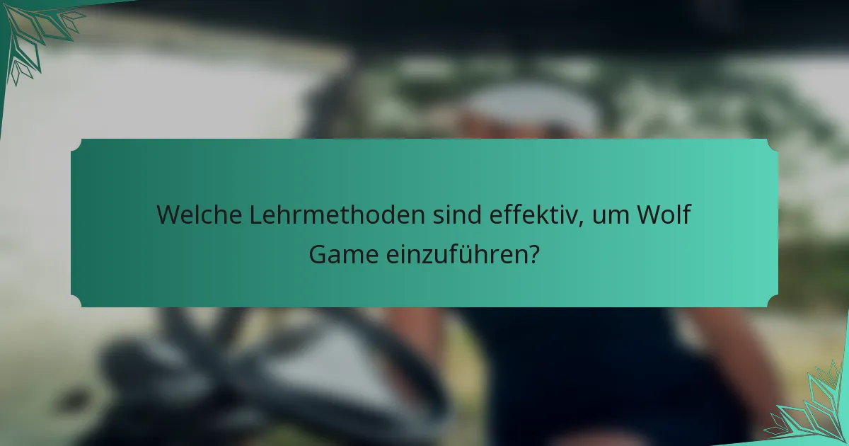 Welche Lehrmethoden sind effektiv, um Wolf Game einzuführen?