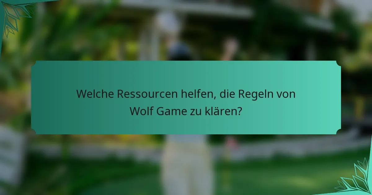 Welche Ressourcen helfen, die Regeln von Wolf Game zu klären?