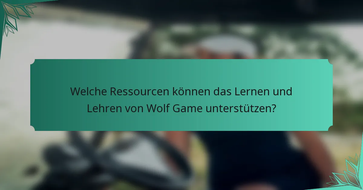 Welche Ressourcen können das Lernen und Lehren von Wolf Game unterstützen?