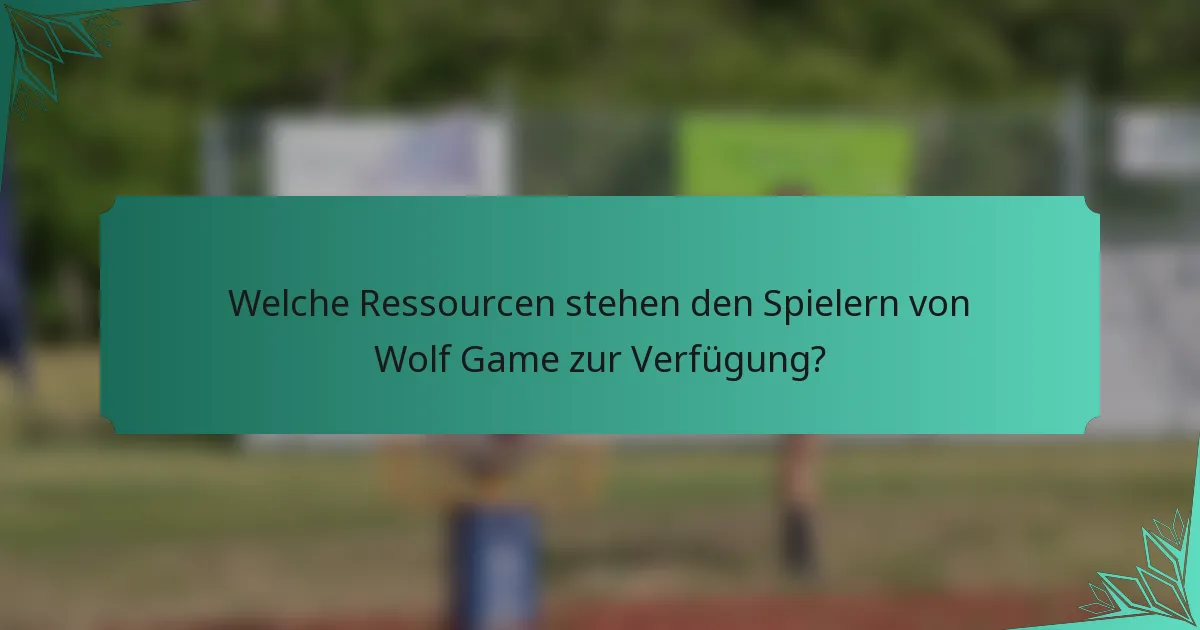 Welche Ressourcen stehen den Spielern von Wolf Game zur Verfügung?