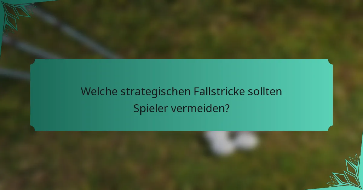 Welche strategischen Fallstricke sollten Spieler vermeiden?
