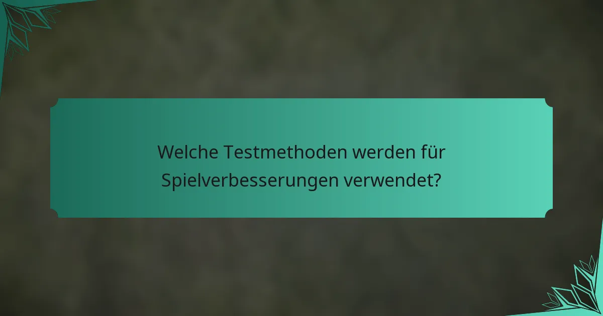 Welche Testmethoden werden für Spielverbesserungen verwendet?