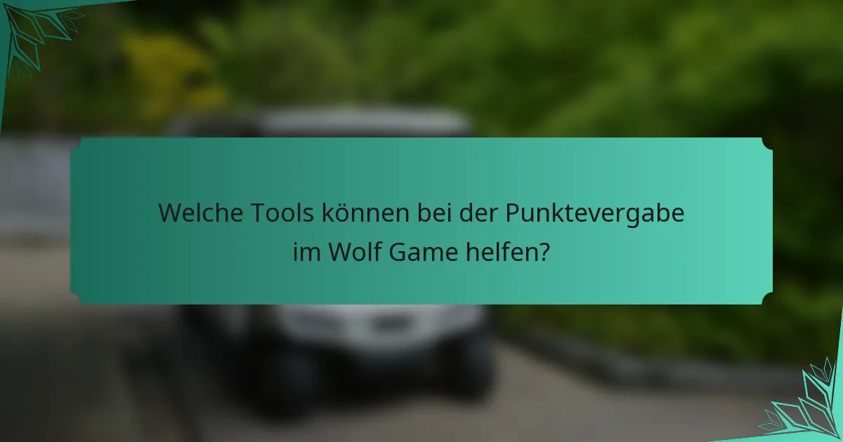 Welche Tools können bei der Punktevergabe im Wolf Game helfen?
