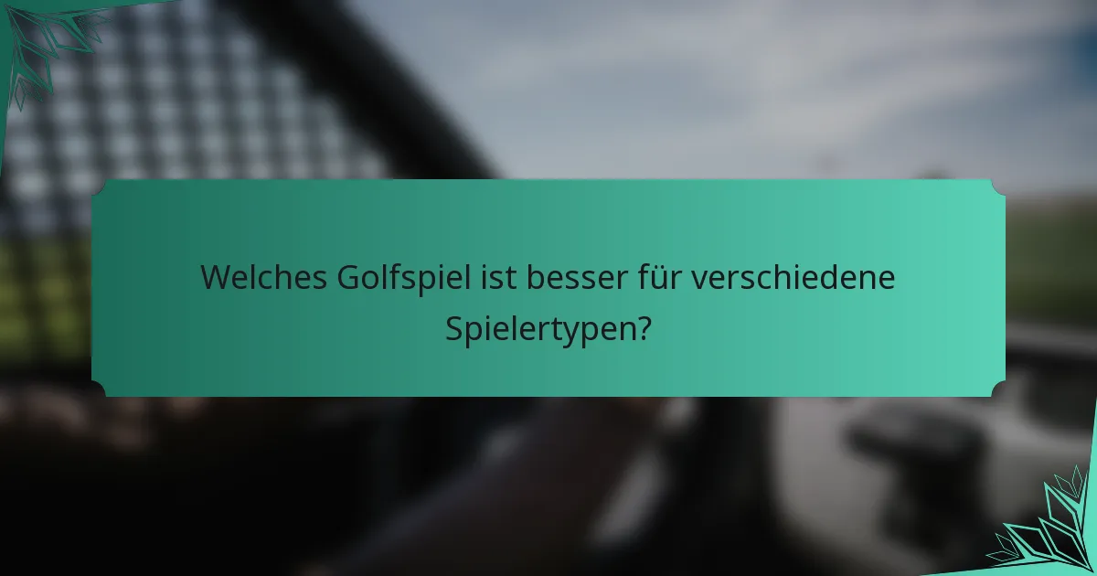 Welches Golfspiel ist besser für verschiedene Spielertypen?