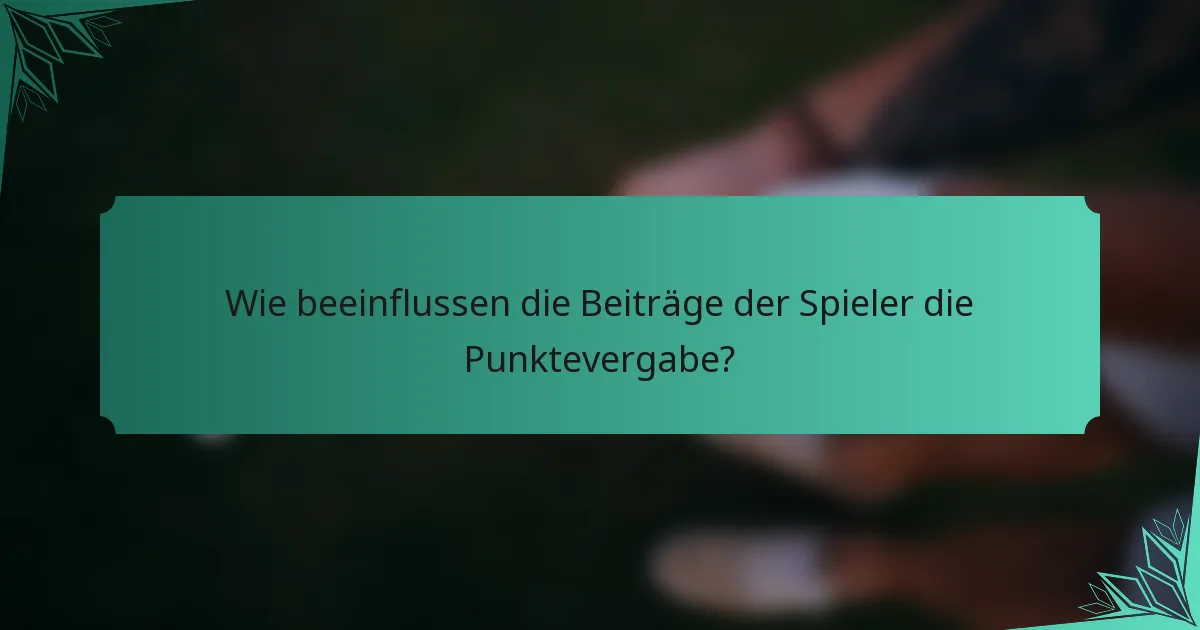 Wie beeinflussen die Beiträge der Spieler die Punktevergabe?