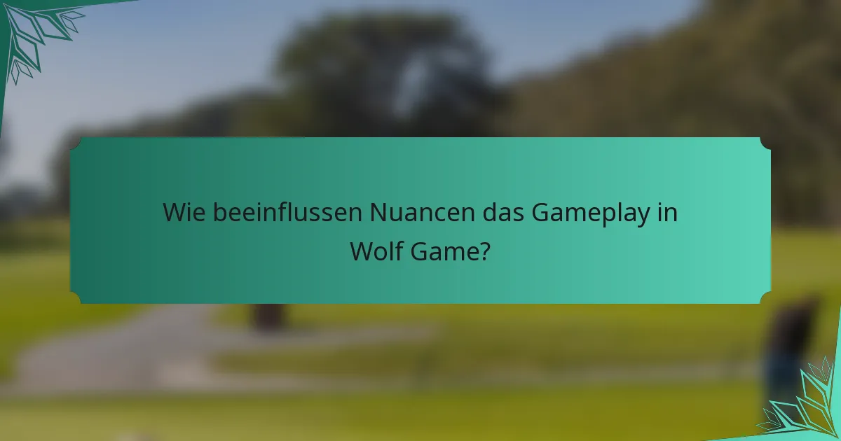 Wie beeinflussen Nuancen das Gameplay in Wolf Game?