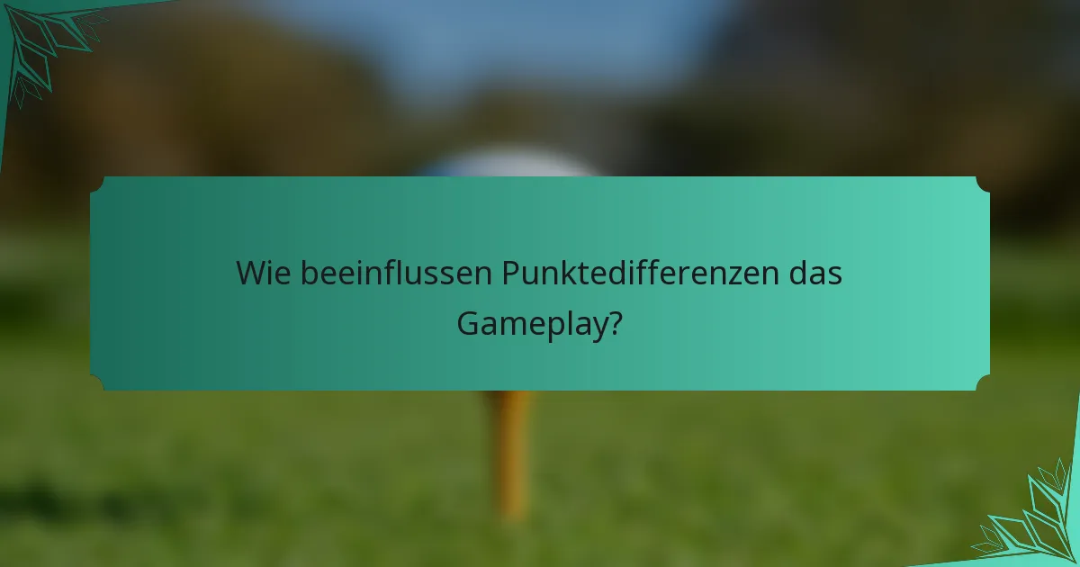 Wie beeinflussen Punktedifferenzen das Gameplay?