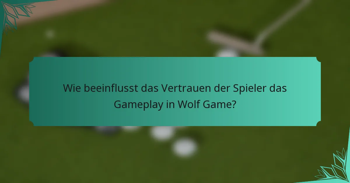 Wie beeinflusst das Vertrauen der Spieler das Gameplay in Wolf Game?