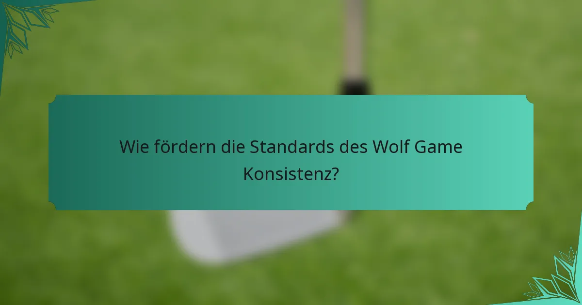 Wie fördern die Standards des Wolf Game Konsistenz?