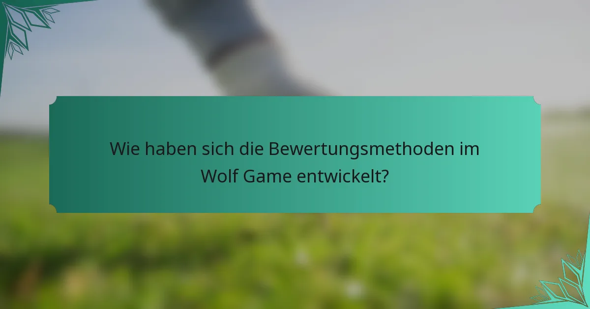 Wie haben sich die Bewertungsmethoden im Wolf Game entwickelt?