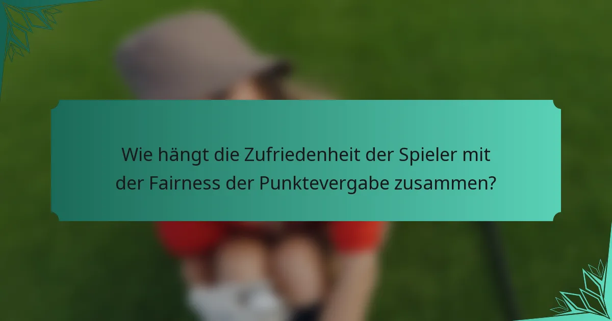 Wie hängt die Zufriedenheit der Spieler mit der Fairness der Punktevergabe zusammen?