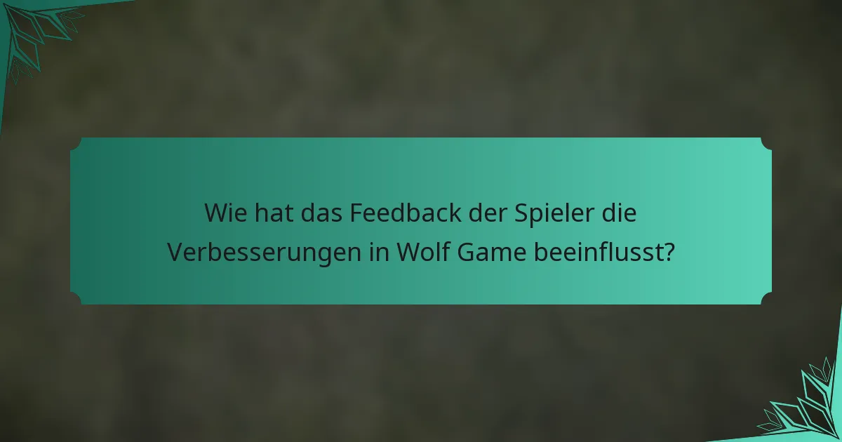 Wie hat das Feedback der Spieler die Verbesserungen in Wolf Game beeinflusst?