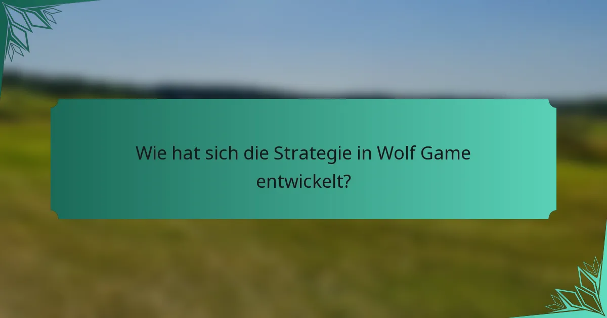 Wie hat sich die Strategie in Wolf Game entwickelt?