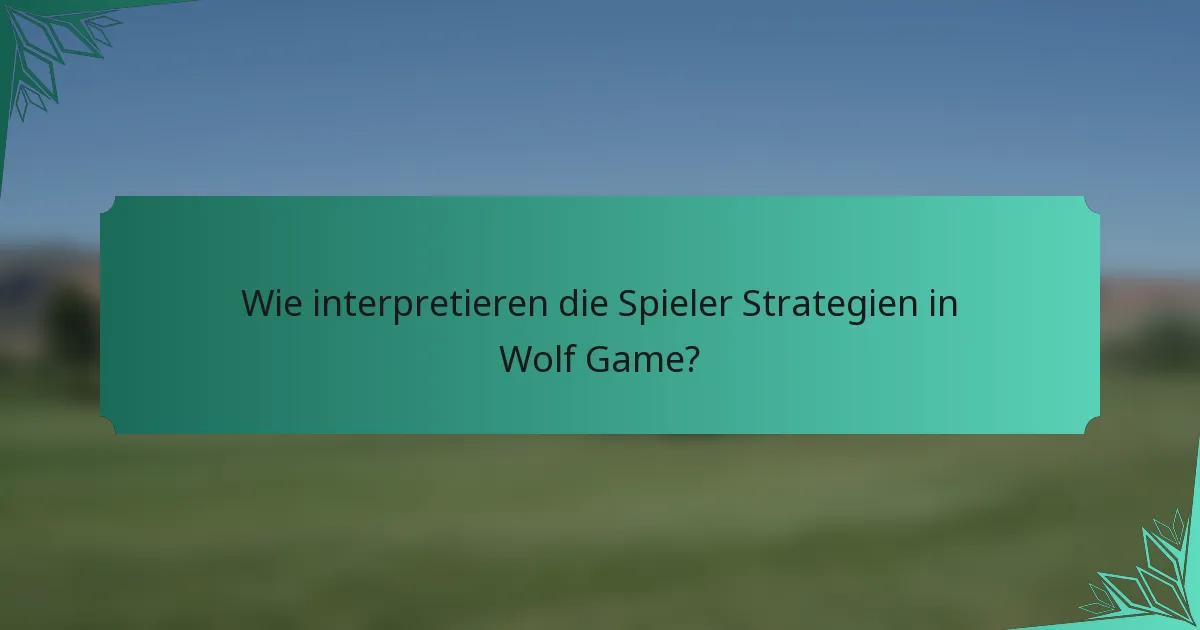 Wie interpretieren die Spieler Strategien in Wolf Game?