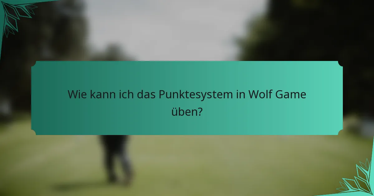 Wie kann ich das Punktesystem in Wolf Game üben?