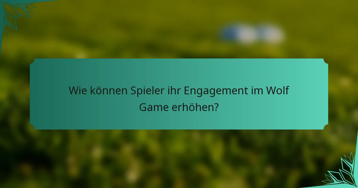 Wie können Spieler ihr Engagement im Wolf Game erhöhen?