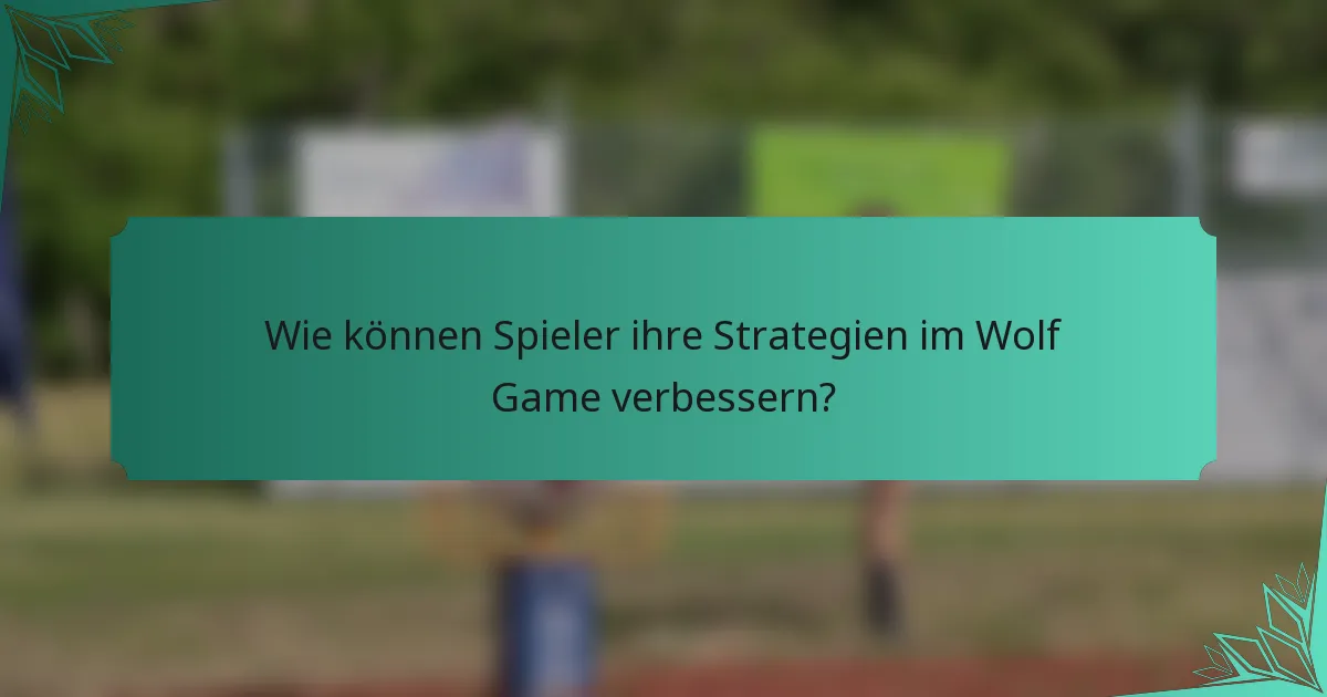 Wie können Spieler ihre Strategien im Wolf Game verbessern?