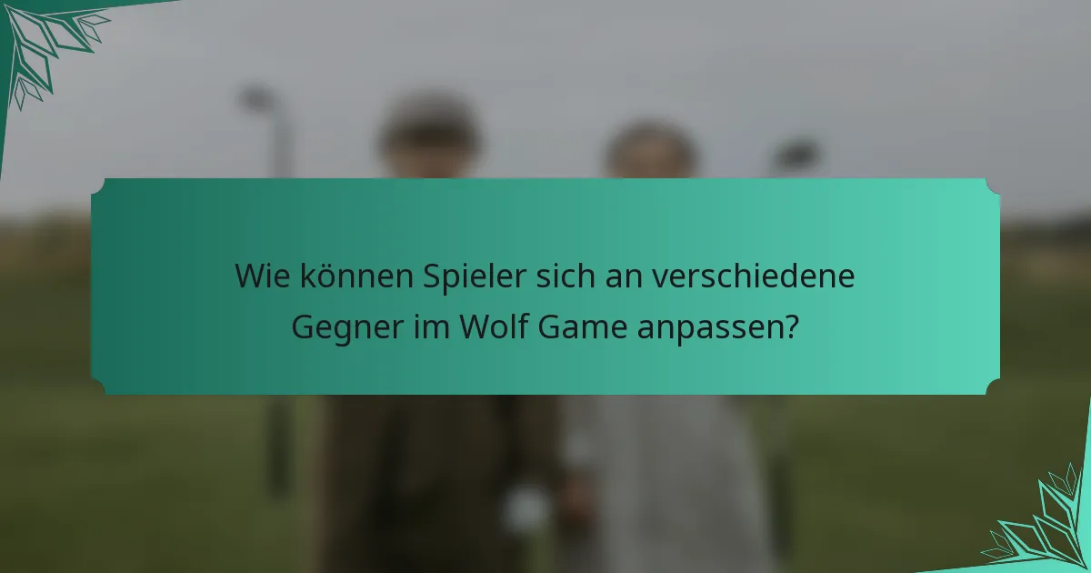 Wie können Spieler sich an verschiedene Gegner im Wolf Game anpassen?