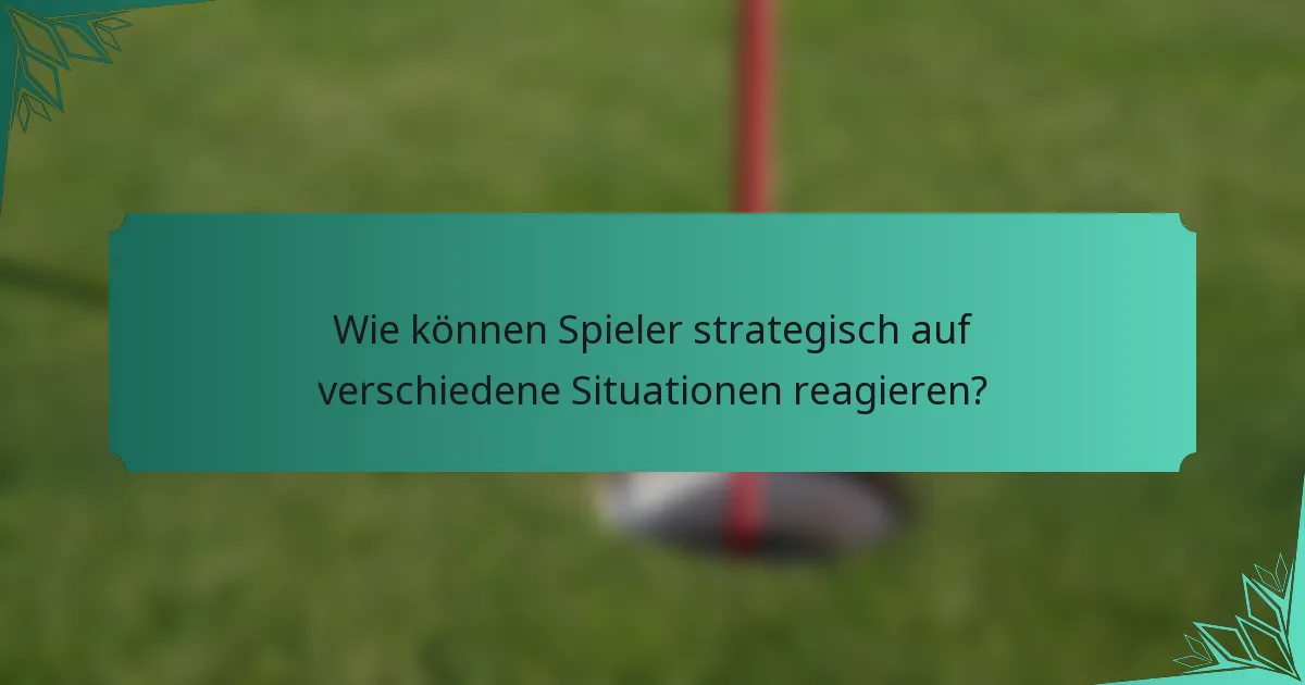 Wie können Spieler strategisch auf verschiedene Situationen reagieren?