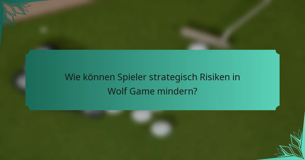 Wie können Spieler strategisch Risiken in Wolf Game mindern?