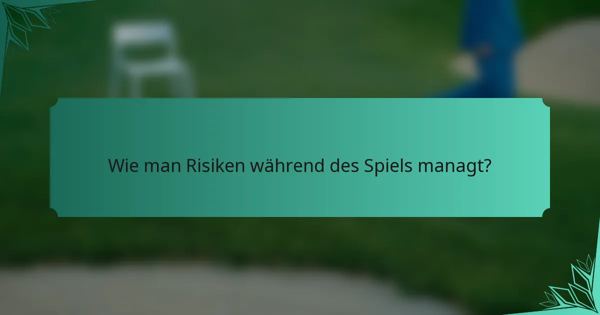 Wie man Risiken während des Spiels managt?