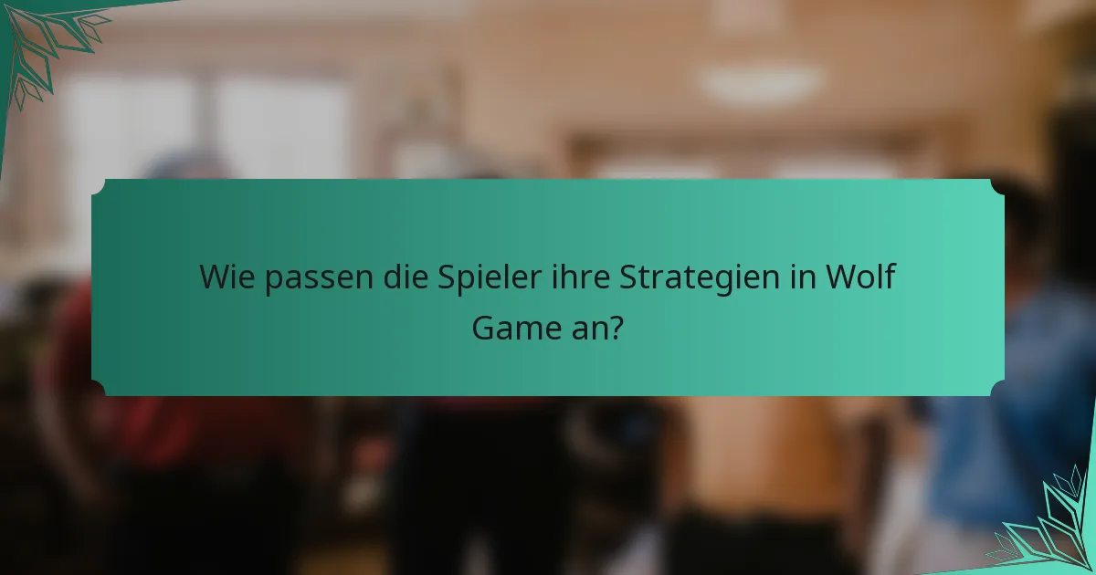 Wie passen die Spieler ihre Strategien in Wolf Game an?