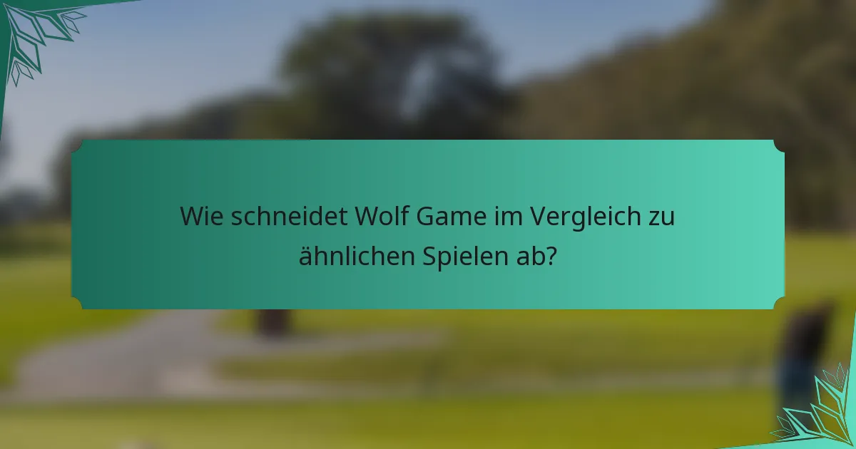 Wie schneidet Wolf Game im Vergleich zu ähnlichen Spielen ab?