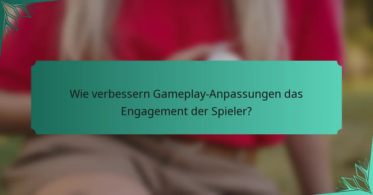 Wie verbessern Gameplay-Anpassungen das Engagement der Spieler?