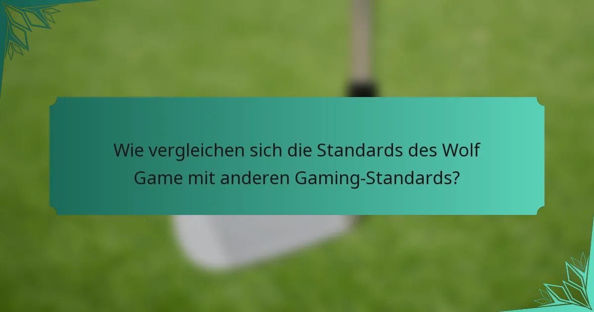 Wie vergleichen sich die Standards des Wolf Game mit anderen Gaming-Standards?