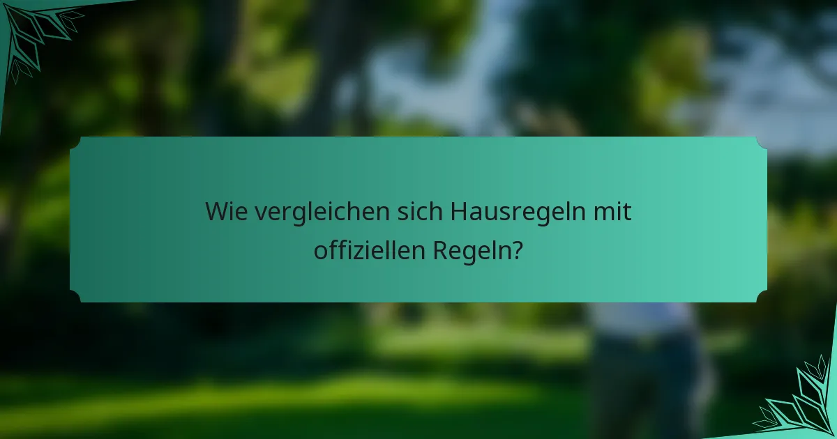 Wie vergleichen sich Hausregeln mit offiziellen Regeln?