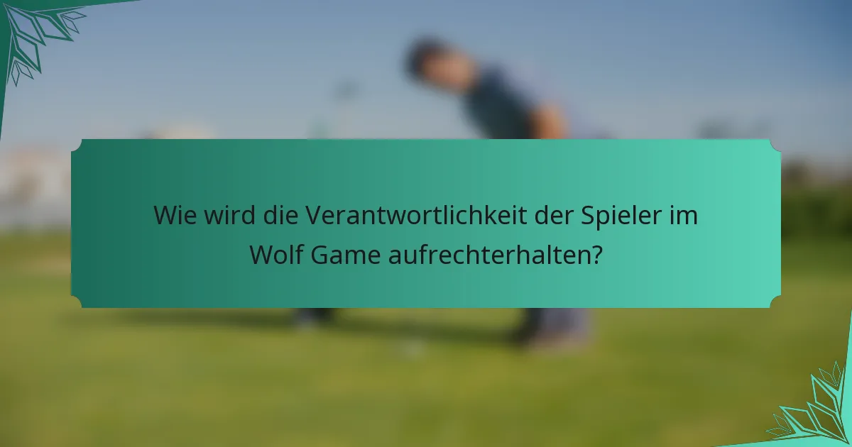 Wie wird die Verantwortlichkeit der Spieler im Wolf Game aufrechterhalten?